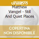 Matthew Vangjel - Still And Quiet Places cd musicale