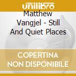 Matthew Vangjel - Still And Quiet Places cd