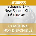 Schapiro 17 - New Shoes: Kind Of Blue At 60 (2 Cd) cd