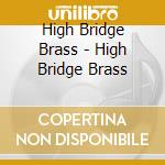 High Bridge Brass - High Bridge Brass cd musicale