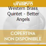 Western Brass Quintet - Better Angels cd musicale