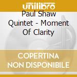 Paul Shaw Quintet - Moment Of Clarity cd