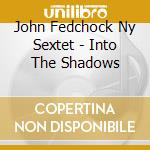 John Fedchock Ny Sextet - Into The Shadows cd musicale