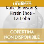 Katie Johnson & Kirstin Ihde - La Loba cd