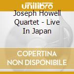 Joseph Howell Quartet - Live In Japan cd musicale
