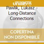 Pawlik, Lukasz - Long-Distance Connections cd musicale