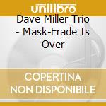 Dave Miller Trio - Mask-Erade Is Over cd