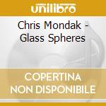 Chris Mondak - Glass Spheres cd