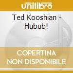Ted Kooshian - Hubub! cd