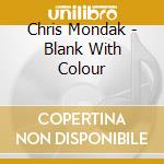 Chris Mondak - Blank With Colour cd