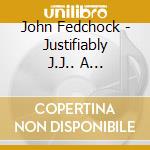 John Fedchock - Justifiably J.J.. A Centennial Tribute Live In Indianapolis cd