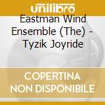 Eastman Wind Ensemble (The) - Tyzik Joyride cd