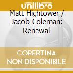 Matt Hightower / Jacob Coleman: Renewal cd