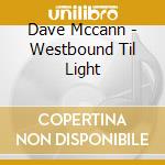 Dave Mccann - Westbound Til Light cd