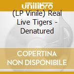 (LP Vinile) Real Live Tigers - Denatured vinile