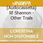 (Audiocassetta) Rf Shannon - Other Trails cd