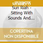 Sun Riah - Sitting With Sounds And Listening For Ghosts cd musicale di Sun Riah