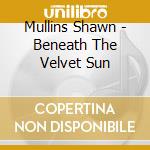 Mullins Shawn - Beneath The Velvet Sun cd