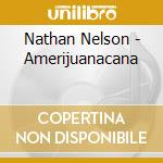 Nathan Nelson - Amerijuanacana cd
