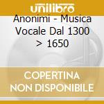 Anonimi - Musica Vocale Dal 1300 > 1650 cd