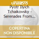 Pyotr Ilyich Tchaikovsky - Serenades From Russia cd musicale di Pyotr Ilyich Tchaikovsky