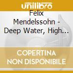 Felix Mendelssohn - Deep Water, High Clouds cd