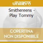 Smithereens - Play Tommy cd musicale di SMITHEREENS