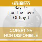 Ray J - For The Love Of Ray J cd