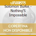 Solomon Burke - Nothing'S Impossible cd musicale di BURKE SOLOMON