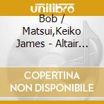 Bob / Matsui,Keiko James - Altair & Vega cd