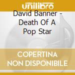 David Banner - Death Of A Pop Star cd
