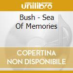 Bush - Sea Of Memories cd