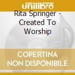 Rita Springer - Created To Worship