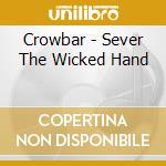 Crowbar - Sever The Wicked Hand cd musicale di Crowbar