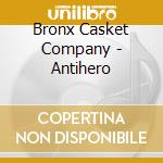 Bronx Casket Company - Antihero cd musicale di Bronx Casket Company