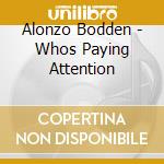 Alonzo Bodden - Whos Paying Attention cd musicale di Alonzo Bodden