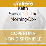 Keith Sweat-'Til The Morning-Dlx- cd