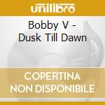Bobby V - Dusk Till Dawn cd musicale di Bobby V