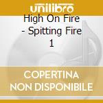 High On Fire - Spitting Fire 1 cd