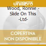 Wood, Ronnie - Slide On This -Ltd- cd