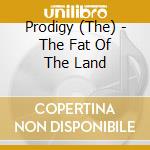Prodigy (The) - The Fat Of The Land cd musicale di Prodigy (The)