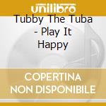 Tubby The Tuba - Play It Happy cd