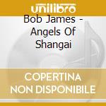 Bob James - Angels Of Shangai cd