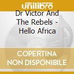 Dr Victor And The Rebels - Hello Africa cd musicale di Dr Victor And The Rebels