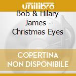 Bob & Hilary James - Christmas Eyes cd musicale di Bob & Hilary James