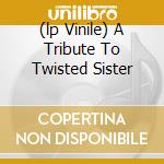 (lp Vinile) A Tribute To Twisted Sister cd