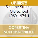 Sesame Street - Old School 1969-1974 1 cd musicale di Sesame Street