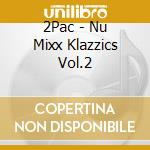 2Pac - Nu Mixx Klazzics Vol.2 cd musicale di 2Pac