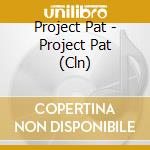 Project Pat - Project Pat (Cln) cd musicale di Project Pat
