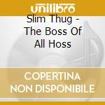 Slim Thug - The Boss Of All Hoss cd musicale di Thug Slim